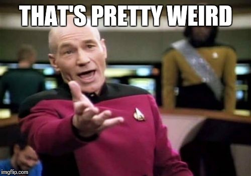 Picard Wtf Meme | THAT'S PRETTY WEIRD | image tagged in memes,picard wtf | made w/ Imgflip meme maker