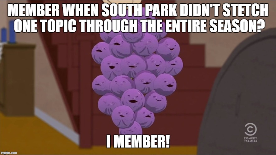 Member Berries Meme | MEMBER WHEN SOUTH PARK DIDN'T STETCH ONE TOPIC THROUGH THE ENTIRE SEASON? I MEMBER! | image tagged in memes,member berries | made w/ Imgflip meme maker
