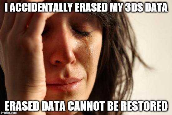 First World Problems Meme | I ACCIDENTALLY ERASED MY 3DS DATA; ERASED DATA CANNOT BE RESTORED | image tagged in memes,first world problems | made w/ Imgflip meme maker
