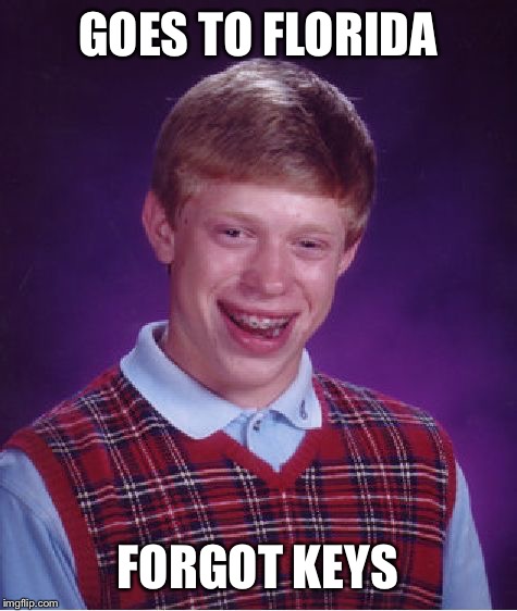 Bad Luck Brian Meme | GOES TO FLORIDA FORGOT KEYS | image tagged in memes,bad luck brian | made w/ Imgflip meme maker