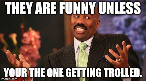 Steve Harvey Meme | THEY ARE FUNNY UNLESS YOUR THE ONE GETTING TROLLED. | image tagged in memes,steve harvey | made w/ Imgflip meme maker