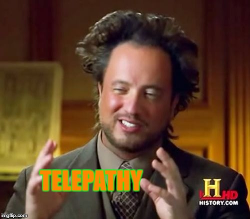 Ancient Aliens Meme | TELEPATHY | image tagged in memes,ancient aliens | made w/ Imgflip meme maker