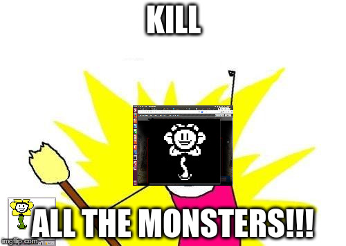 X All The Y Meme | KILL; ALL THE MONSTERS!!! | image tagged in memes,x all the y | made w/ Imgflip meme maker