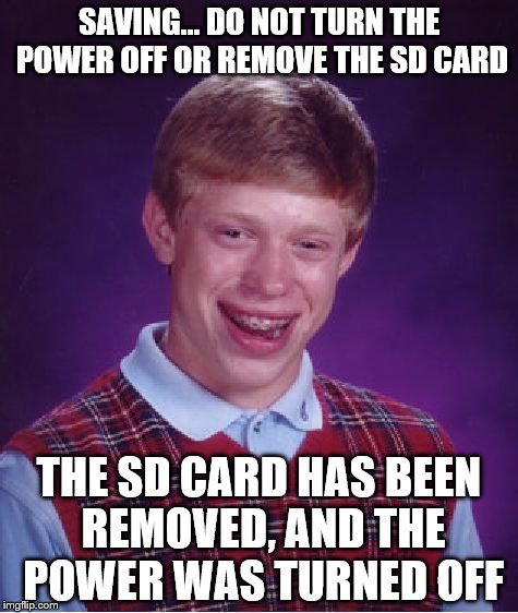 Bad Luck Brian Meme | SAVING... DO NOT TURN THE POWER OFF OR REMOVE THE SD CARD; THE SD CARD HAS BEEN REMOVED, AND THE POWER WAS TURNED OFF | image tagged in memes,bad luck brian | made w/ Imgflip meme maker
