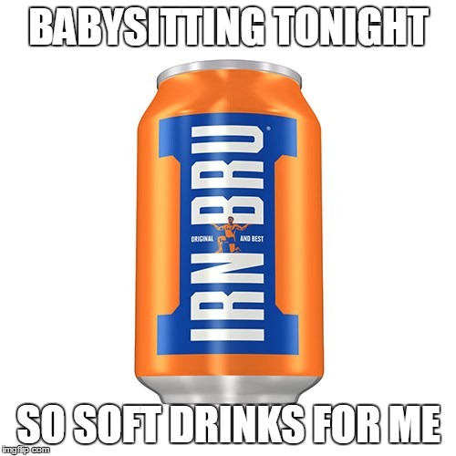 BABYSITTING TONIGHT SO SOFT DRINKS FOR ME | made w/ Imgflip meme maker