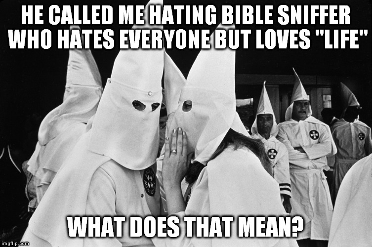 HE CALLED ME HATING BIBLE SNIFFER WHO HATES EVERYONE BUT LOVES "LIFE" WHAT DOES THAT MEAN? | made w/ Imgflip meme maker