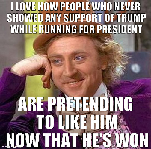 That's called being a douchebag by the way. :{O |  I LOVE HOW PEOPLE WHO NEVER SHOWED ANY SUPPORT OF TRUMP WHILE RUNNING FOR PRESIDENT; ARE PRETENDING TO LIKE HIM NOW THAT HE'S WON | image tagged in memes,creepy condescending wonka,donald trump approves,hillary clinton for prison hospital 2016,biased media,liberal logic | made w/ Imgflip meme maker
