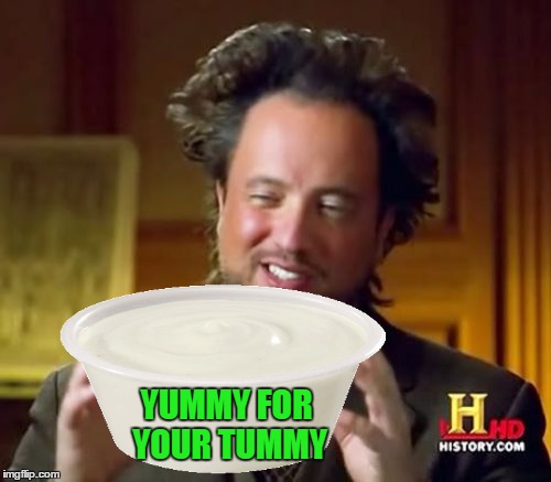 Ancient Aliens Meme | YUMMY FOR YOUR TUMMY | image tagged in memes,ancient aliens | made w/ Imgflip meme maker