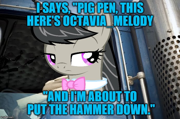 "So we crashed the gate doing 98, I said let them truckers roll..." | I SAYS, "PIG PEN, THIS HERE'S OCTAVIA_MELODY; "AND I'M ABOUT TO PUT THE HAMMER DOWN." | image tagged in meme,convoy,octavia_melody,username weekend | made w/ Imgflip meme maker
