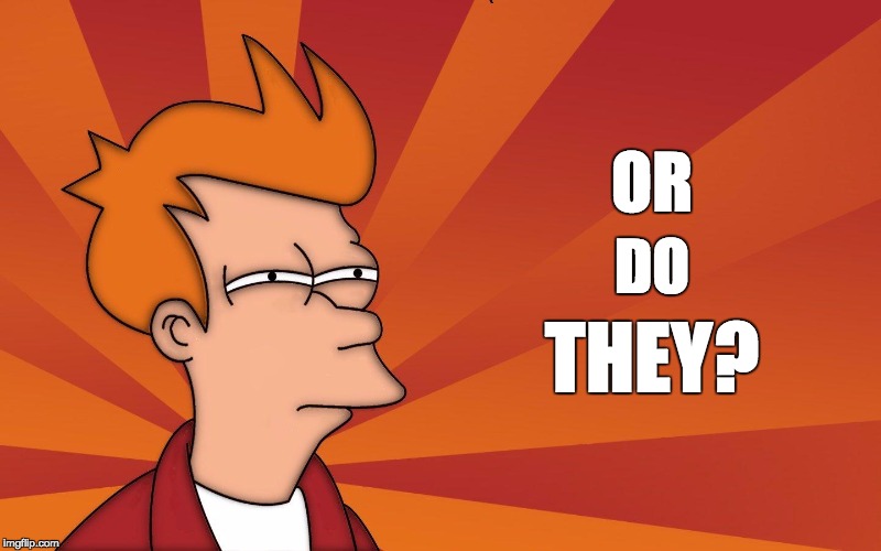 Fry Futurama "Or Do They" | OR; DO; THEY? | image tagged in or do they,fry,futurama,sun,meme | made w/ Imgflip meme maker