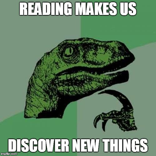 Philosoraptor | READING MAKES US; DISCOVER NEW THINGS | image tagged in memes,philosoraptor | made w/ Imgflip meme maker