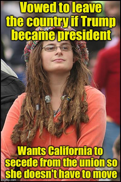 How California liberals can make good on their promise |  Vowed to leave the country if Trump became president; Wants California to secede from the union so she doesn't have to move | image tagged in memes,college liberal | made w/ Imgflip meme maker