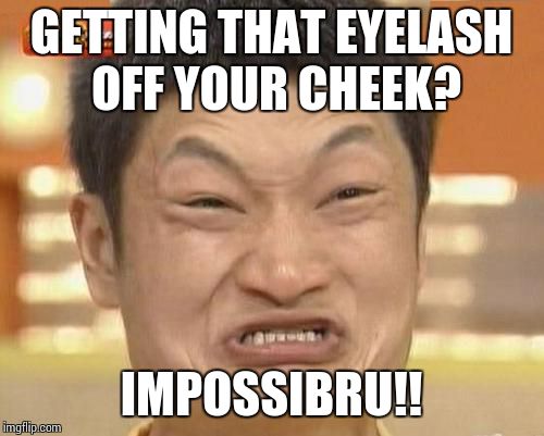 Impossibru Guy Original | GETTING THAT EYELASH OFF YOUR CHEEK? IMPOSSIBRU!! | image tagged in memes,impossibru guy original | made w/ Imgflip meme maker