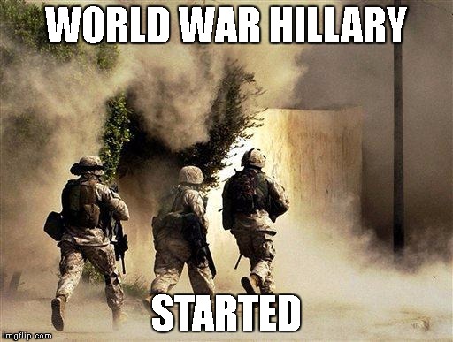 world war hillary supporters | WORLD WAR HILLARY; STARTED | image tagged in marines run towards the sound of chaos that's nice! the army ta | made w/ Imgflip meme maker
