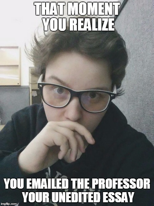 Awful Mistake Megan | THAT MOMENT YOU REALIZE; YOU EMAILED THE PROFESSOR YOUR UNEDITED ESSAY | image tagged in memes,awful mistake megan | made w/ Imgflip meme maker