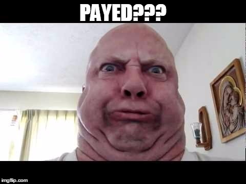 PAYED??? | made w/ Imgflip meme maker