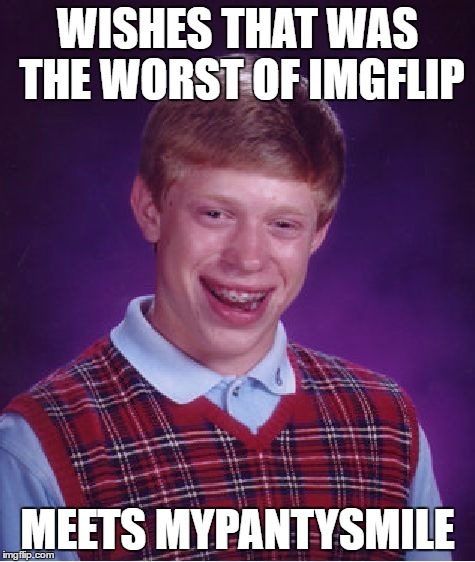 Bad Luck Brian Meme | WISHES THAT WAS THE WORST OF IMGFLIP MEETS MYPANTYSMILE | image tagged in memes,bad luck brian | made w/ Imgflip meme maker