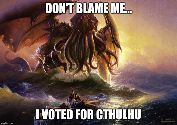 Cthulu | DON'T BLAME ME... I VOTED FOR CTHULHU | image tagged in cthulu | made w/ Imgflip meme maker