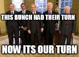 THIS BUNCH HAD THEIR TURN; NOW ITS OUR TURN | image tagged in our turn | made w/ Imgflip meme maker