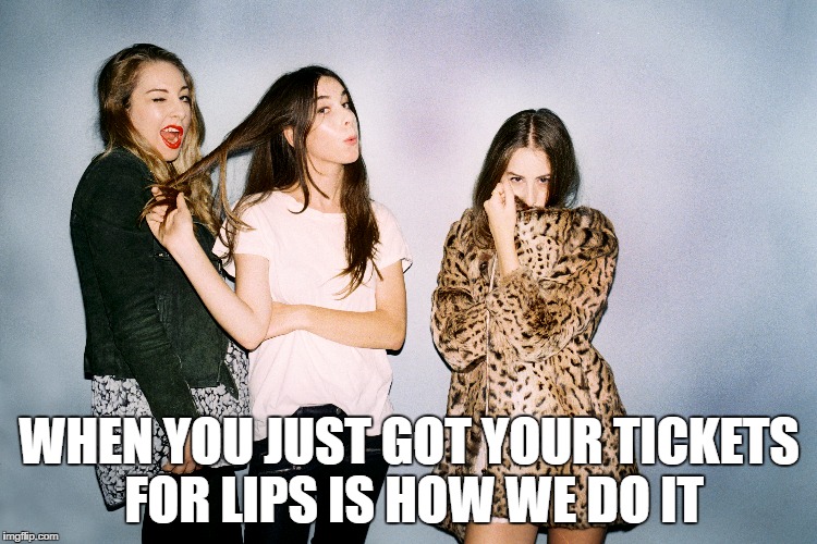 WHEN YOU JUST GOT YOUR TICKETS FOR LIPS IS HOW WE DO IT | image tagged in lips | made w/ Imgflip meme maker