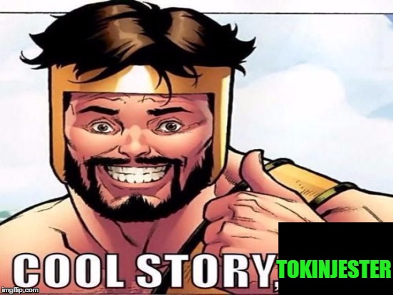 Cool Story Clinkster (For when Clinkster tells you cool stories) | TOKINJESTER | image tagged in cool story clinkster for when clinkster tells you cool stories | made w/ Imgflip meme maker