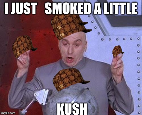 Dr Evil Laser | I JUST 
 SMOKED A LITTLE; KUSH | image tagged in memes,dr evil laser,scumbag | made w/ Imgflip meme maker