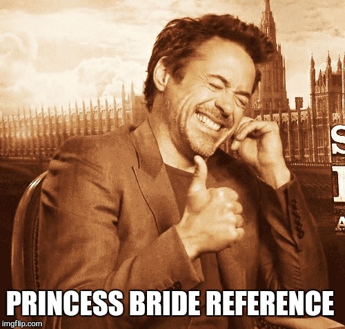 laughing | PRINCESS BRIDE REFERENCE | image tagged in laughing | made w/ Imgflip meme maker