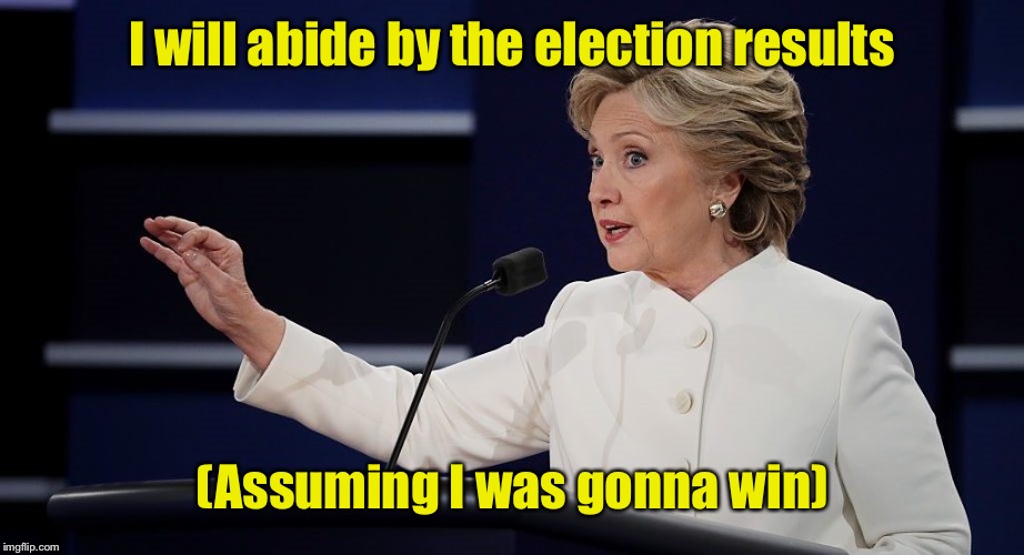 I will abide by the election results (Assuming I was gonna win) | made w/ Imgflip meme maker