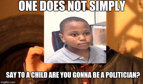 One Does Not Simply Meme | ONE DOES NOT SIMPLY; SAY TO A CHILD ARE YOU GONNA BE A POLITICIAN? | image tagged in memes,one does not simply | made w/ Imgflip meme maker