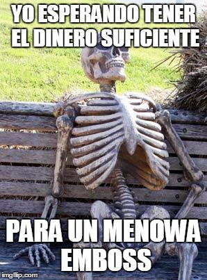 Waiting Skeleton Meme | YO ESPERANDO TENER EL DINERO SUFICIENTE; PARA UN MENOWA EMBOSS | image tagged in memes,waiting skeleton | made w/ Imgflip meme maker