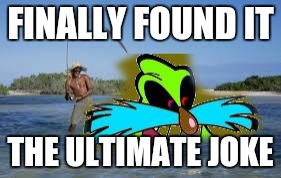 Fishing for Pingas | FINALLY FOUND IT; THE ULTIMATE JOKE | image tagged in fishing for pingas | made w/ Imgflip meme maker