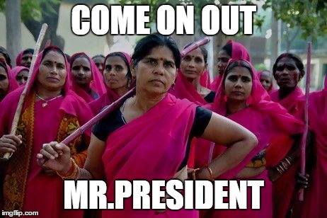 Mr. president | COME ON OUT; MR.PRESIDENT | image tagged in trump,president | made w/ Imgflip meme maker