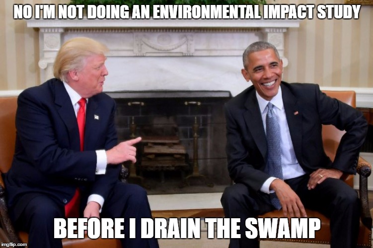 One last joke before I go | NO I'M NOT DOING AN ENVIRONMENTAL IMPACT STUDY; BEFORE I DRAIN THE SWAMP | image tagged in trump,obama,drain the swamp | made w/ Imgflip meme maker