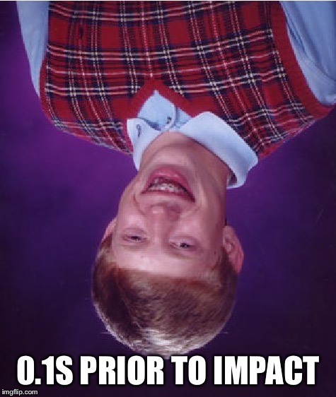 Bad Luck Brian Meme | 0.1S PRIOR TO IMPACT | image tagged in memes,bad luck brian | made w/ Imgflip meme maker