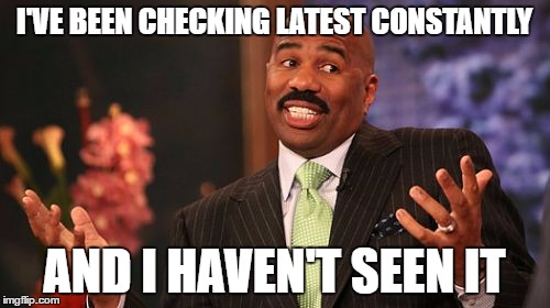 Steve Harvey Meme | I'VE BEEN CHECKING LATEST CONSTANTLY AND I HAVEN'T SEEN IT | image tagged in memes,steve harvey | made w/ Imgflip meme maker