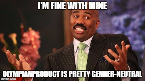 I'M FINE WITH MINE OLYMPIANPRODUCT IS PRETTY GENDER-NEUTRAL | image tagged in memes,steve harvey | made w/ Imgflip meme maker