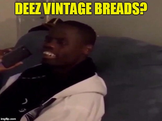 DEEZ VINTAGE BREADS? | made w/ Imgflip meme maker