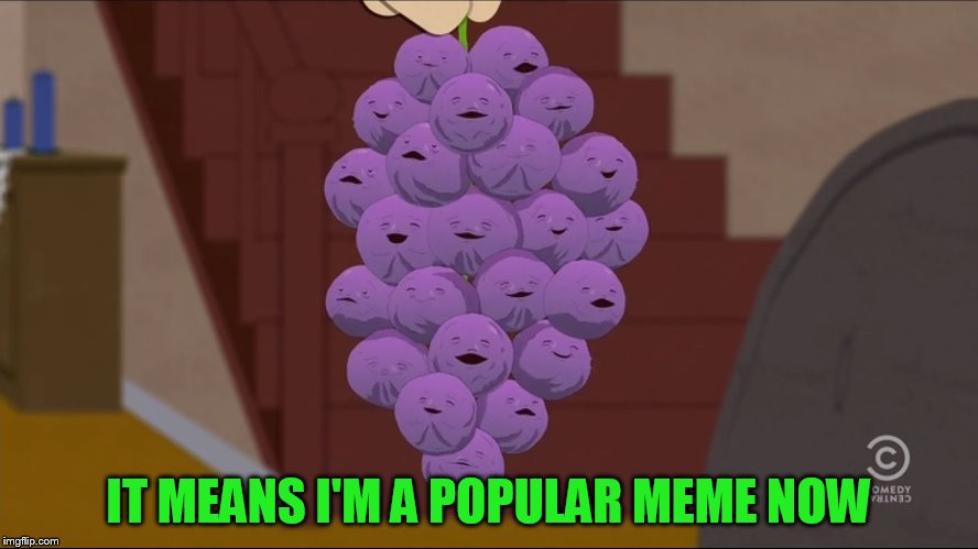 Member Berries Meme | IT MEANS I'M A POPULAR MEME NOW | image tagged in memes,member berries | made w/ Imgflip meme maker
