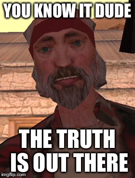 YOU KNOW IT DUDE THE TRUTH IS OUT THERE | made w/ Imgflip meme maker