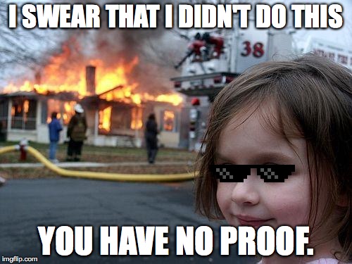 Disaster Girl | I SWEAR THAT I DIDN'T DO THIS; YOU HAVE NO PROOF. | image tagged in memes,disaster girl | made w/ Imgflip meme maker