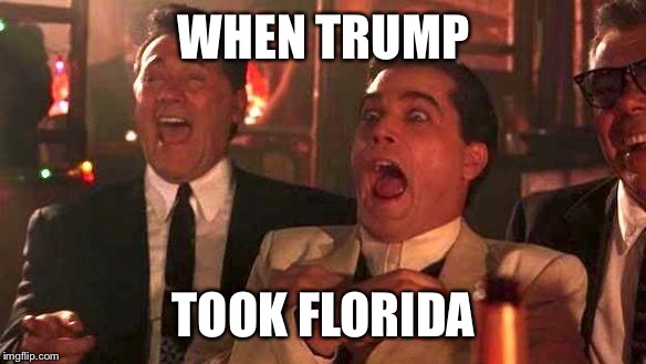 GOODFELLAS LAUGHING SCENE, HENRY HILL | WHEN TRUMP; TOOK FLORIDA | image tagged in goodfellas laughing scene henry hill | made w/ Imgflip meme maker