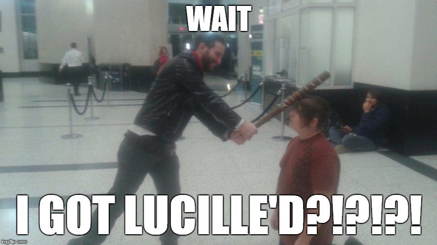 WAIT; I GOT LUCILLE'D?!?!?! | image tagged in i got lucille'd at comic con | made w/ Imgflip meme maker