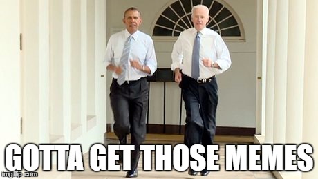 Better Hurry Up and Get Those Memes | GOTTA GET THOSE MEMES | image tagged in joe biden,barack obama,memes,memes about memes | made w/ Imgflip meme maker
