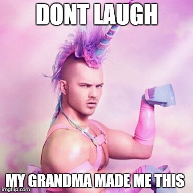 Unicorn MAN Meme | DONT LAUGH; MY GRANDMA MADE ME THIS | image tagged in memes,unicorn man | made w/ Imgflip meme maker