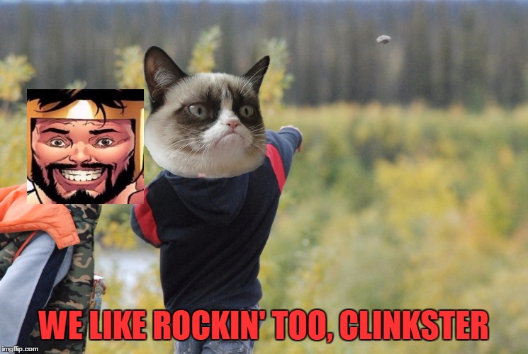 WE LIKE ROCKIN' TOO, CLINKSTER | made w/ Imgflip meme maker