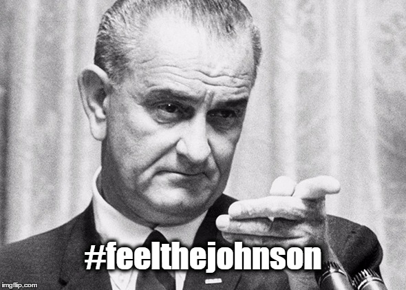 Feel the LBJ | #feelthejohnson | image tagged in lbj,johnson,feel the johnson,libertarian,memes,funny | made w/ Imgflip meme maker