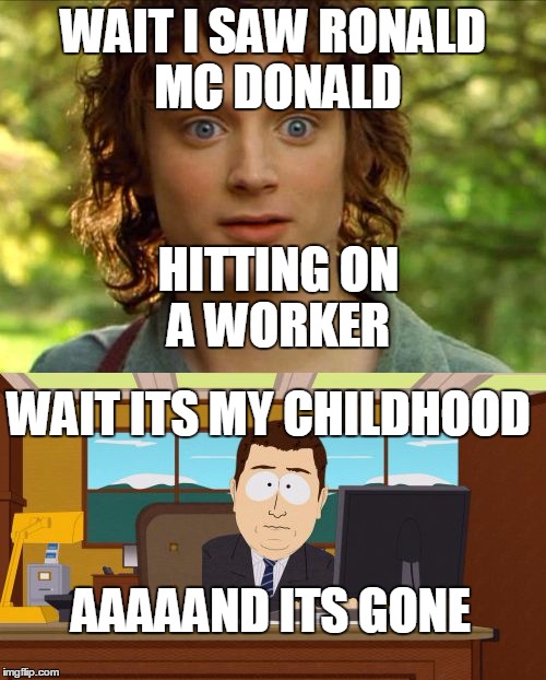 its true | WAIT I SAW RONALD MC DONALD; HITTING ON A WORKER; WAIT ITS MY CHILDHOOD; AAAAAND ITS GONE | image tagged in donald trump,matrix morpheus | made w/ Imgflip meme maker