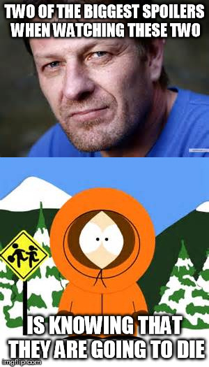 The Biggest Spoiler Alert | TWO OF THE BIGGEST SPOILERS WHEN WATCHING THESE TWO; IS KNOWING THAT THEY ARE GOING TO DIE | image tagged in sean bean,kenny southpark,they killed kenny,spoilers | made w/ Imgflip meme maker