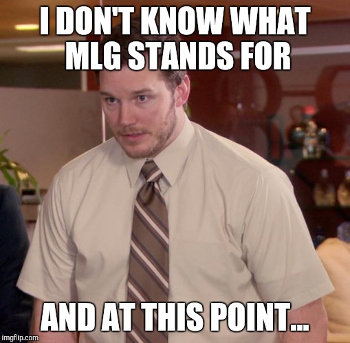I'm terrified to inquire | I DON'T KNOW WHAT MLG STANDS FOR; AND AT THIS POINT... | image tagged in memes,afraid to ask andy,mlg | made w/ Imgflip meme maker