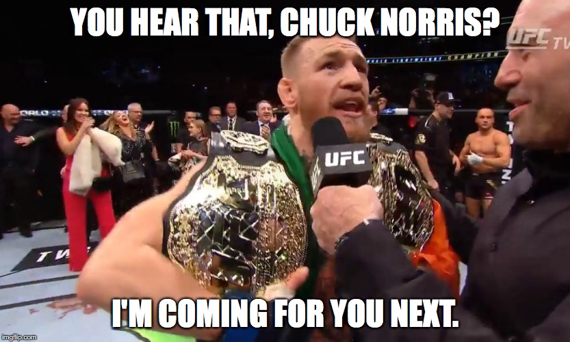 Conor's McGregor's Next Fight | YOU HEAR THAT, CHUCK NORRIS? I'M COMING FOR YOU NEXT. | image tagged in conor mcgregor 2 belts,conor mcgregor | made w/ Imgflip meme maker
